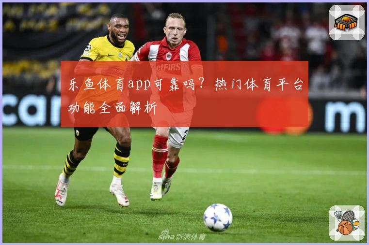 乐鱼体育app可靠吗?热门体育平台功能全面解析